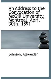 An Address to the Convocation of McGill University, Montreal, April 30th, 1891