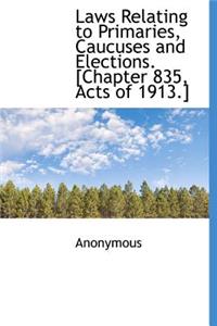 Laws Relating to Primaries, Caucuses and Elections. [Chapter 835, Acts of 1913.]