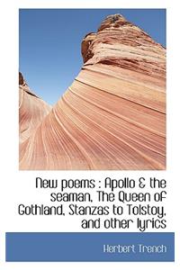 New Poems: Apollo & the Seaman, the Queen of Gothland, Stanzas to Tolstoy, and Other Lyrics