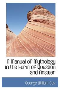 A Manual of Mythology in the Form of Question and Answer
