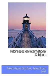 Addresses on International Subjects