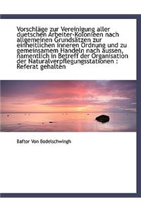 Vorschlage Zur Vereinigung Aller Duetschen Arbeiter-Kolonieen Nach Allgemeinen Grundsatzen Zur Einheitlichen Inneren Ordnung Und Zu Gemeinsamem Handel