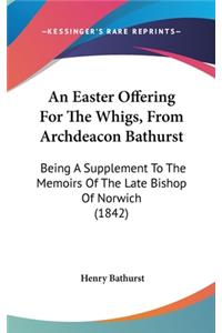 An Easter Offering for the Whigs, from Archdeacon Bathurst: Being a Supplement to the Memoirs of the Late Bishop of Norwich (1842)