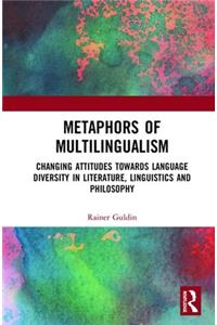 Metaphors of Multilingualism: Changing Attitudes towards Language Diversity in Literature, Linguistics and Philosophy