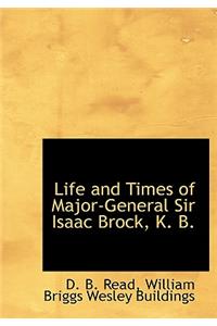 Life and Times of Major-General Sir Isaac Brock, K. B.