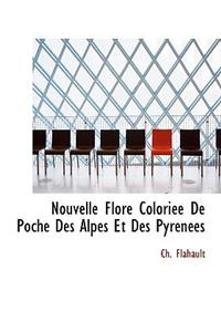 Nouvelle Flore Colori E de Poche Des Alpes Et Des Pyr N Es