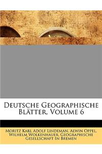 Deutsche Geographische Bl Tter VI. Band.