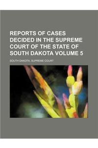 Reports of Cases Decided in the Supreme Court of the State of South Dakota Volume 5