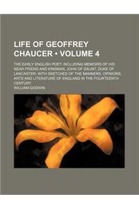 Life of Geoffrey Chaucer (Volume 4); The Early English Poet Including Memoirs of His Near Friend and Kinsman, John of Gaunt, Duke of Lancaster with Sketches of the Manners, Opinions, Arts and Literature of England in the Fourteenth Century