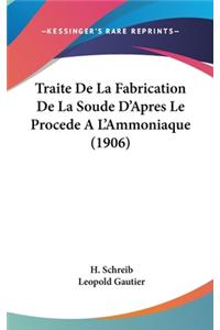 Traite de La Fabrication de La Soude D'Apres Le Procede A L'Ammoniaque (1906)