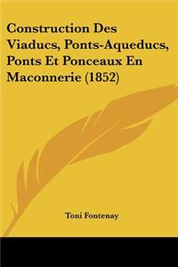 Construction Des Viaducs, Ponts-Aqueducs, Ponts Et Ponceaux En Maconnerie (1852)