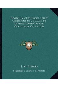 Demonism of the Ages, Spirit Obsessions So Common in Spiritism, Oriental and Occidental Occultism
