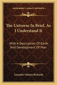 The Universe In Brief, As I Understand It
