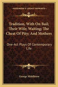 Tradition, With On Bail; Their Wife; Waiting; The Cheat Of Pity; And Mothers