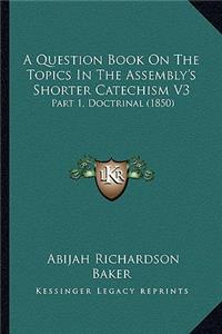 A Question Book On The Topics In The Assembly's Shorter Catechism V3