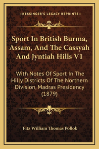 Sport in British Burma, Assam, and the Cassyah and Jyntiah Hills V1