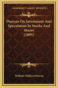 Duncan On Investment And Speculation In Stocks And Shares (1895)