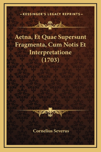 Aetna, Et Quae Supersunt Fragmenta, Cum Notis Et Interpretatione (1703)