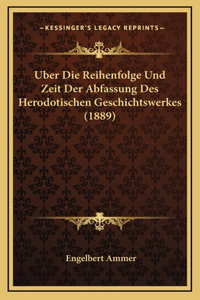 Uber Die Reihenfolge Und Zeit Der Abfassung Des Herodotischen Geschichtswerkes (1889)