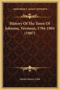 History Of The Town Of Johnson, Vermont, 1784-1904 (1907)