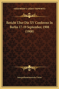 Bericht Uber Die XV Conferenz In Berlin 17-19 September, 1908 (1908)