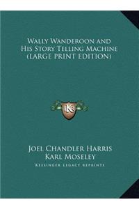 Wally Wanderoon and His Story Telling Machine (LARGE PRINT EDITION)