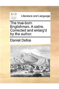The true-born Englishman. A satire. Corrected and enlarg'd by the author.