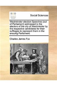 Westminster election Speeches (out of Parliament) addressed to the electors of the city of Westminster by the respective candidates for their suffrages to represent them in the ensuing Parliament