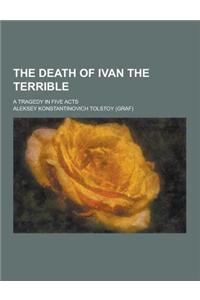 The Death of Ivan the Terrible; A Tragedy in Five Acts