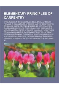 Elementary Principles of Carpentry; A Treatise on the Pressure and Equilibrium of Timber Framing; The Resistance of Timber; And the Construction of Fl