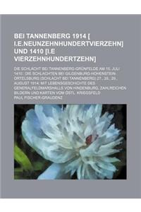 Bei Tannenberg 1914 [ I.E.Neunzehnhundertvierzehn] Und 1410 [I.E Vierzehnhundertzehn]; Die Schlacht Bei Tannenberg-Grunfelde Am 15. Juli 1410: Die Sch