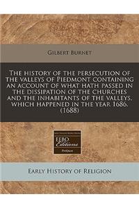 The History of the Persecution of the Valleys of Piedmont Containing an Account of What Hath Passed in the Dissipation of the Churches and the Inhabitants of the Valleys, Which Happened in the Year 1686. (1688)