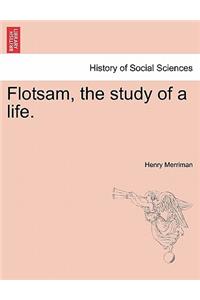 Flotsam, the Study of a Life.
