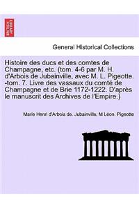 Histoire des ducs et des comtes de Champagne, etc. (tom. 4-6 par M. H. d'Arbois de Jubainville, avec M. L. Pigeotte. -tom. 7. Livre des vassaux du comté de Champagne et de Brie 1172-1222. D'après le manuscrit des Archives de l'Empire.)