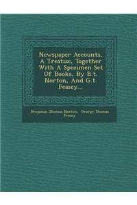 Newspaper Accounts, a Treatise, Together with a Specimen Set of Books, by B.T. Norton, and G.T. Feasey...