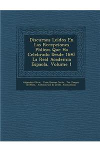 Discursos Leidos En Las Recepciones P�blicas Que Ha Celebrado Desde 1847 La Real Academia Espa�ola, Volume 1