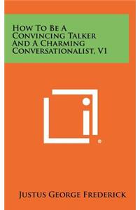 How to Be a Convincing Talker and a Charming Conversationalist, V1