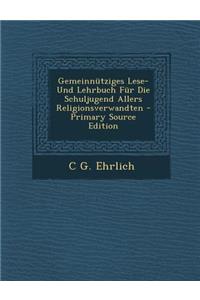 Gemeinnutziges Lese- Und Lehrbuch Fur Die Schuljugend Allers Religionsverwandten