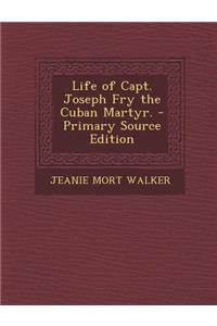 Life of Capt. Joseph Fry the Cuban Martyr.