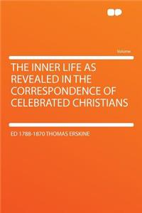 The Inner Life as Revealed in the Correspondence of Celebrated Christians