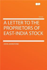 A Letter to the Proprietors of East-India Stock
