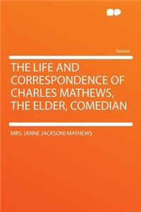 The Life and Correspondence of Charles Mathews, the Elder, Comedian