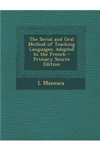 The Serial and Oral Method of Teaching Languages: Adapted to the French - Primary Source Edition