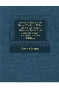 Goethes Tasso Und Kuno Fischer: Nebst Einem Anhange: Goethes Tasso Und Goldonis Tasso - Primary Source Edition