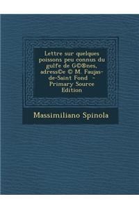Lettre Sur Quelques Poissons Peu Connus Du Gulfe de G(c)(R)Nes, Adress(c)E (C) M. Faujas-de-Saint Fond - Primary Source Edition