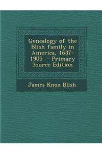 Genealogy of the Blish Family in America, 1637-1905 - Primary Source Edition