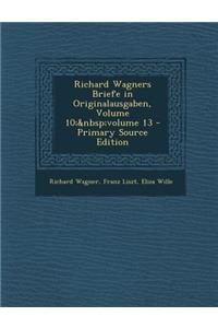 Richard Wagners Briefe in Originalausgaben, Volume 10; Volume 13