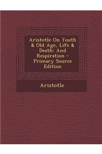 Aristotle on Youth & Old Age, Life & Death: And Respiration