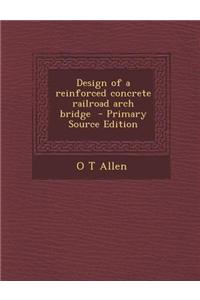 Design of a Reinforced Concrete Railroad Arch Bridge - Primary Source Edition