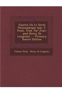 Faustin Ou Le Siecle Philosophique (Par J. Pezzl, Trad. Par Jean-Paul Doray de Longrais)... - Primary Source Edition